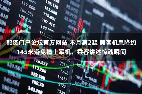 配资门户论坛官方网站 本月第2起 美客机急降约145米避免撞上军机，乘客讲述惊魂瞬间